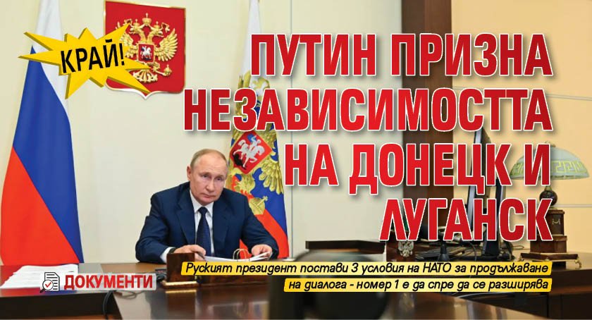 КРАЙ! Путин призна независимостта на Донецк и Луганск (ДОКУМЕНТИ)
