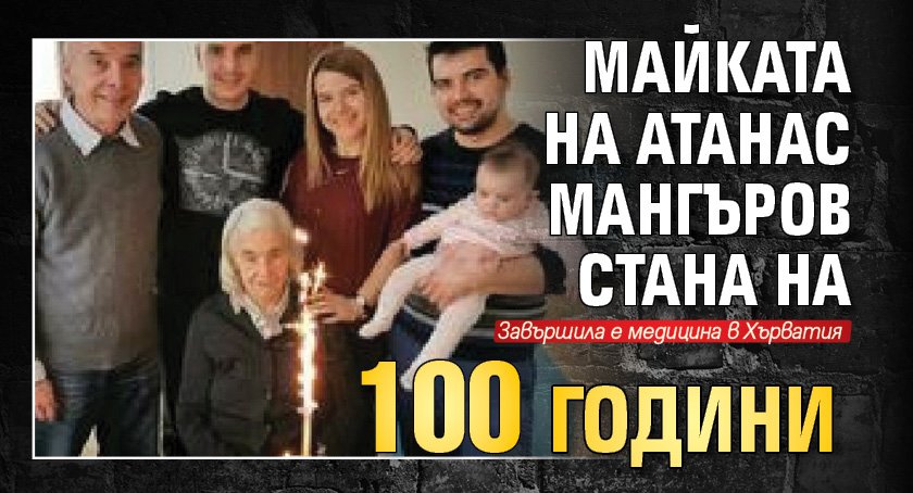 Майката на Атанас Мангъров стана на 100 години