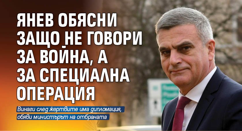 Янев обясни защо не говори за война, а за специална операция