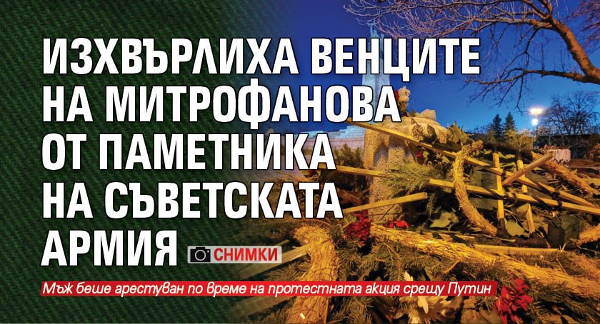 Изхвърлиха венците на Митрофанова от паметника на Съветската армия (СНИМКИ)