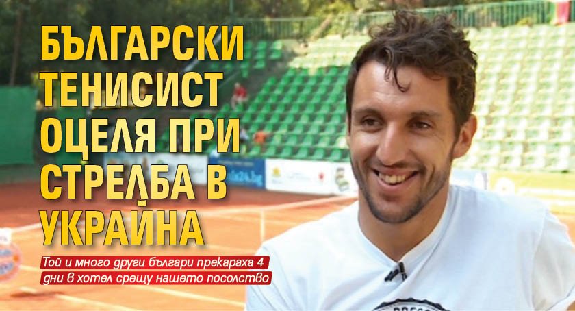 Български тенисист оцеля при стрелба в Украйна