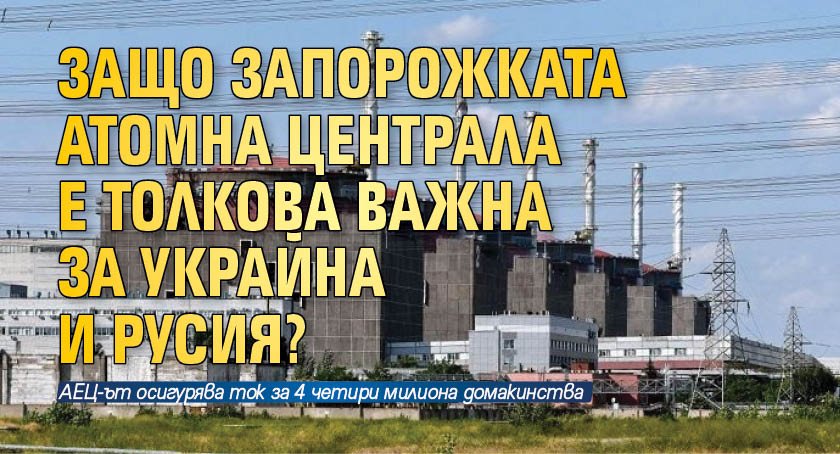 Защо Запорожката атомна централа е толкова важна за Украйна и Русия?