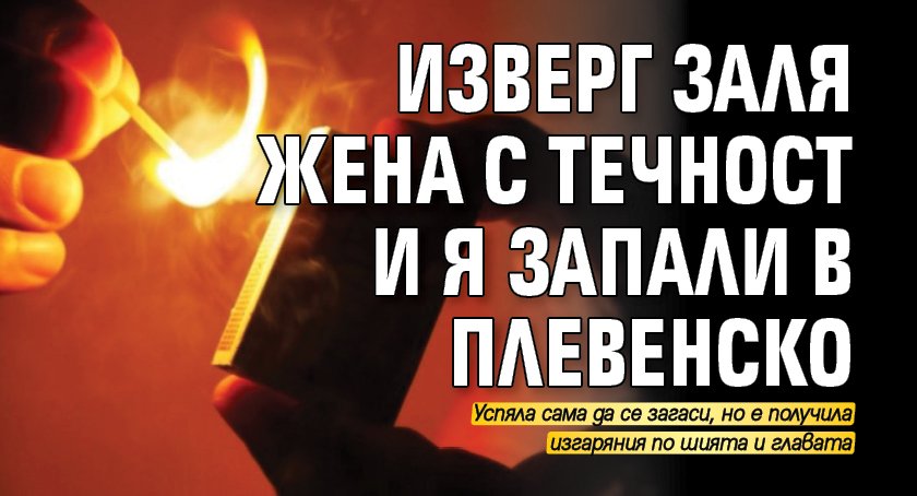 Изверг заля жена с течност и я запали в Плевенско (подробности)