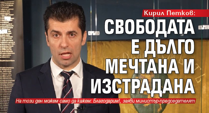 Кирил Петков: Свободата е дълго мечтана и изстрадана