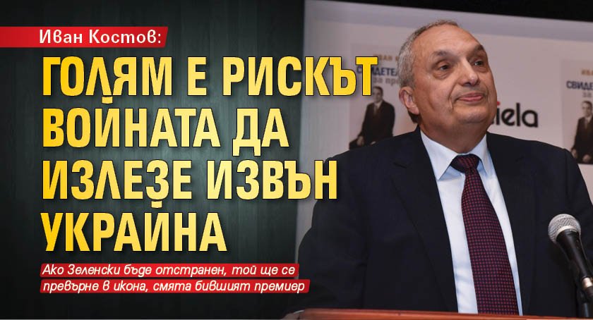 Иван Костов: Голям е рискът войната да излезе извън Украйна