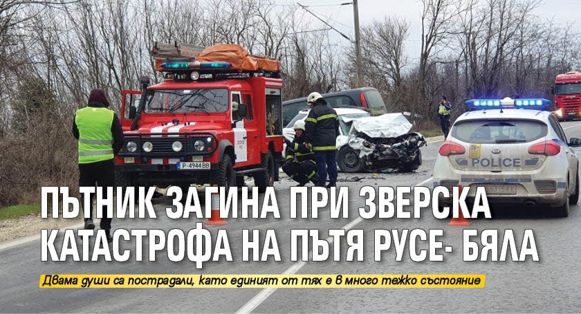 Пътник загина при зверска катастрофа на пътя Русе- Бяла