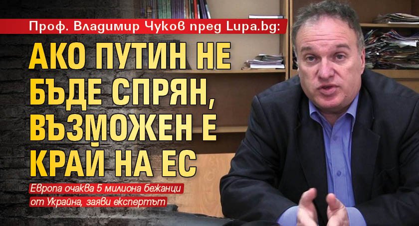 Проф. Владимир Чуков пред Lupa.bg: Ако Путин не бъде спрян, възможен е край на ЕС