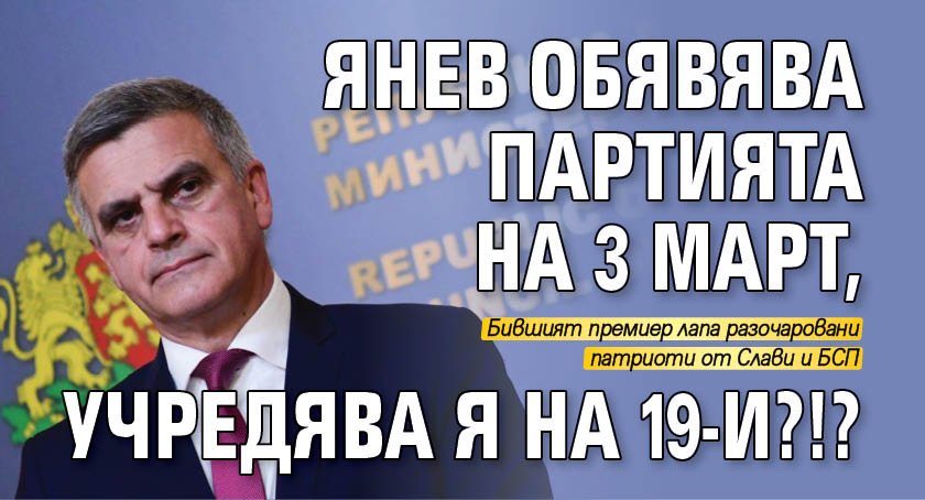 Янев обявява партията на 3 март, учредява я на 19-и?!?