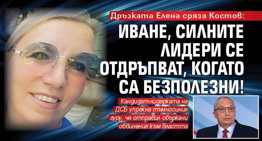 Дръзката Елена сряза Костов: Иване, силните лидери се отдръпват когато са безполезни! 