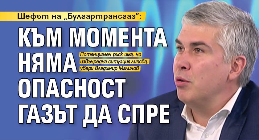 Шефът на „Булгартрансгаз”: Към момента няма опасност газът да спре