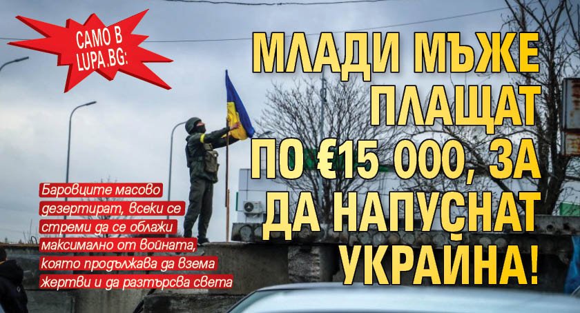 Само в Lupa.bg: Млади мъже плащат по €15 000, за да напуснат Украйна!