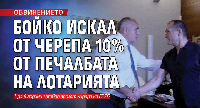 ОБВИНЕНИЕТО: Бойко искал от Черепа 10% от печалбата на лотарията