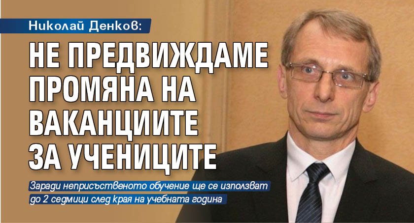 Николай Денков: Не предвиждаме промяна на ваканциите за учениците