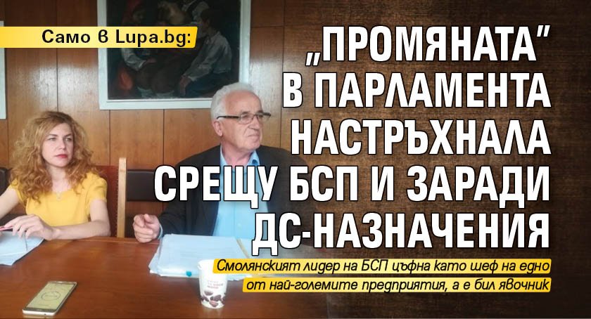 Само в Lupa.bg: "Промяната" в парламента настръхнала срещу БСП и заради ДС-назначения 
