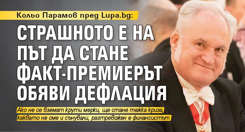 Кольо Парамов пред Lupa.bg: Страшното е на път да стане факт-премиерът обяви дефлация