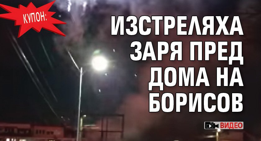 КУПОН: Изстреляха заря пред дома на Борисов (ВИДЕО)