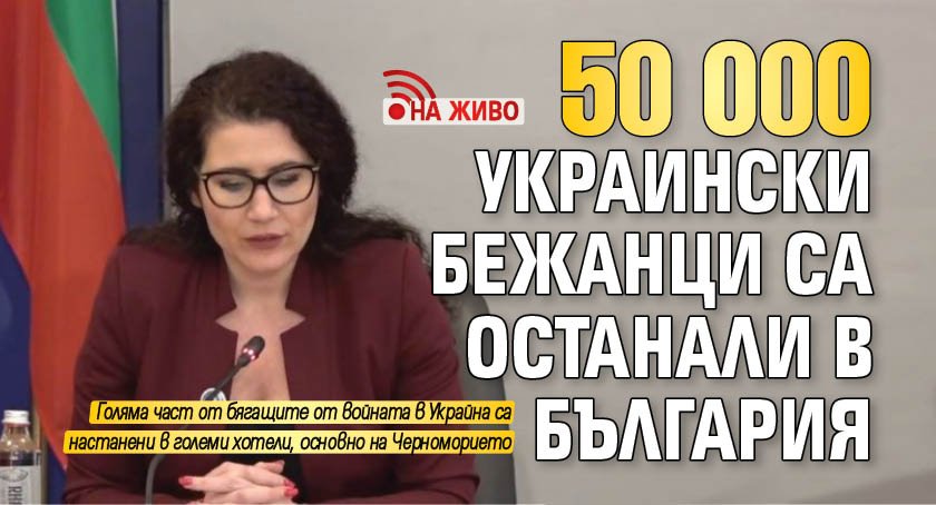 50 000 украински бежанци са останали в България (НА ЖИВО)