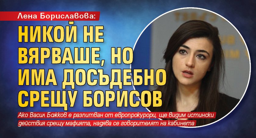 Лена Бориславова: Никой не вярваше, но има досъдебно срещу Борисов