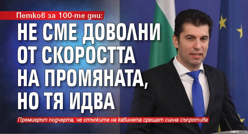 Петков за 100-те дни: Не сме доволни от скоростта на промяната, но тя идва 