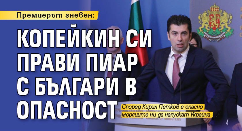 Премиерът гневен: Копейкин си прави пиар с българи в опасност