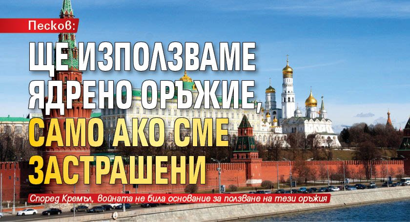 Песков: Ще използваме ядрено оръжие, само ако сме застрашени