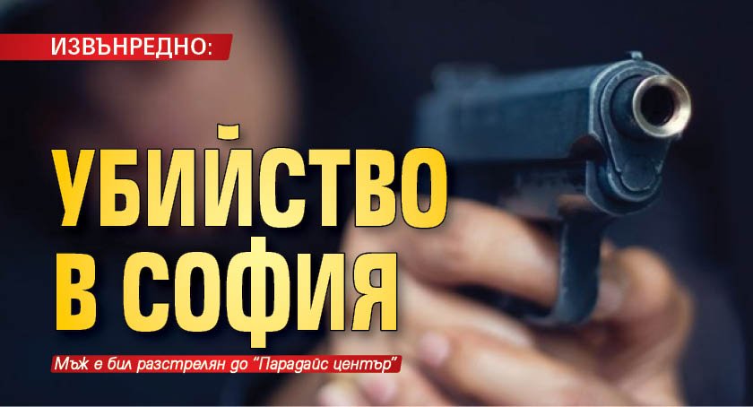 ИЗВЪНРЕДНО: Убийство в София