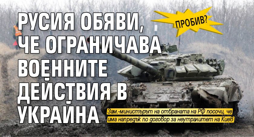 Пробив? Русия обяви, че ограничава военните действия в Украйна
