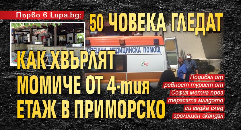 Първо в Lupa.BG: 50 човека гледат как хвърлят момиче от 4-тия етаж в Приморско