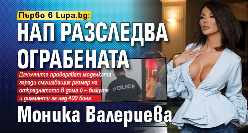 Първо в Lupa.bg: НАП разследва ограбената Моника Валериева