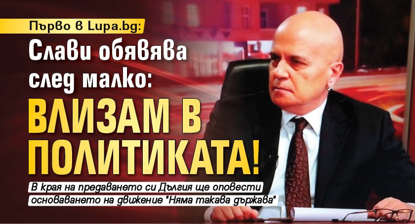 Първо в Lupa.bg: Слави обявява след малко: Влизам в политиката!