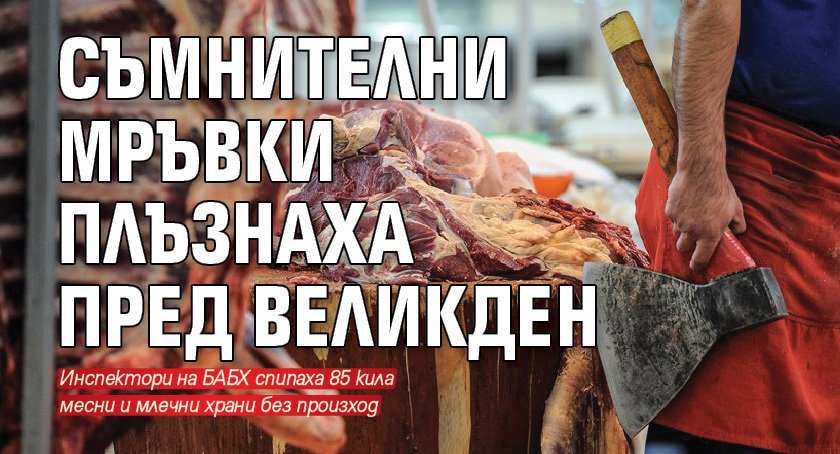 Съмнителни мръвки плъзнаха пред Великден