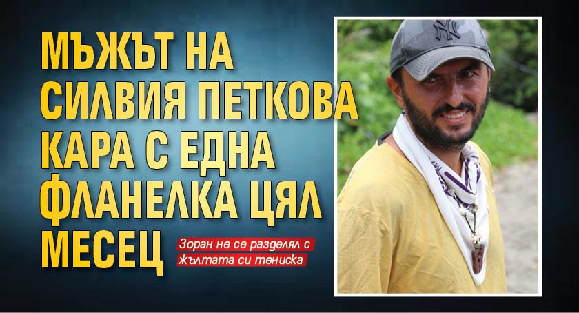 Мъжът на Силвия Петкова кара с една фланелка цял месец