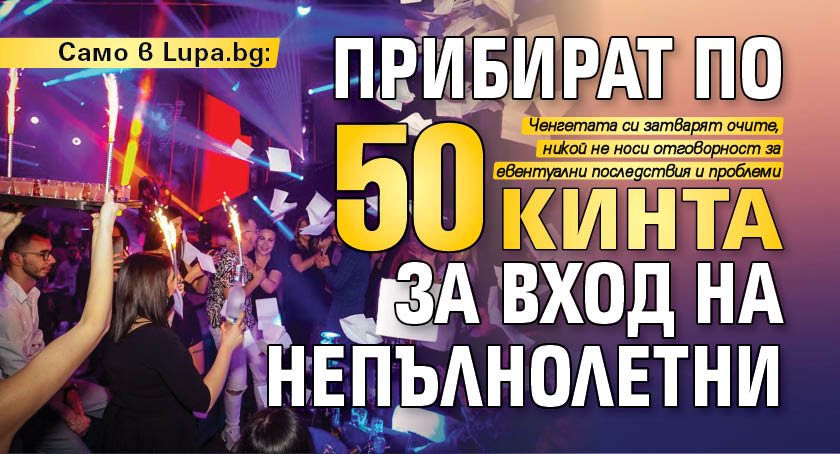 Само в Lupa.bg: Прибират по 50 кинта за вход на непълнолетни