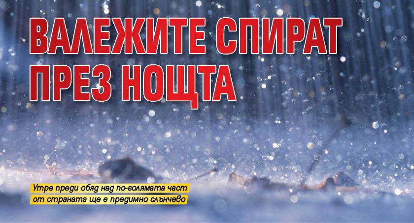 Валежите спират през нощта