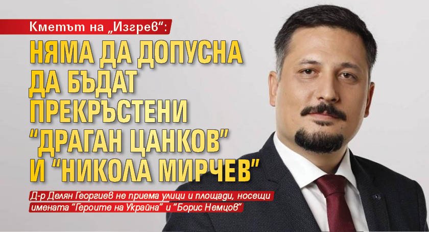 Кметът на „Изгрев“: Няма да допусна да бъдат прекръстени "Драган Цанков" и "Никола Мирчев"