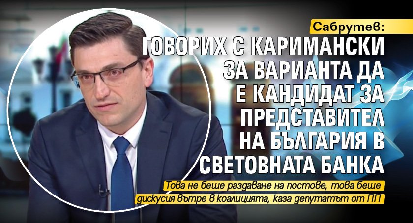 Сабрутев: Говорих с Каримански за варианта да е кандидат за представител на България в Световната банка