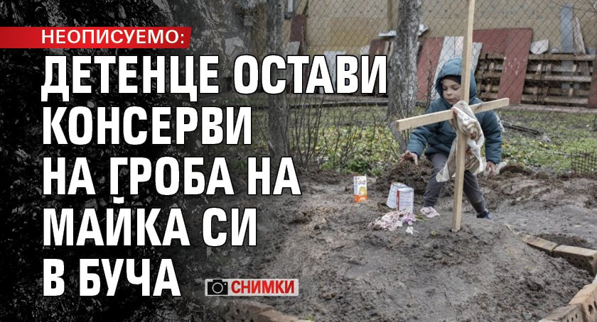 НЕОПИСУЕМО: Детенце остави консерви на гроба на майка си в Буча (СНИМКИ)