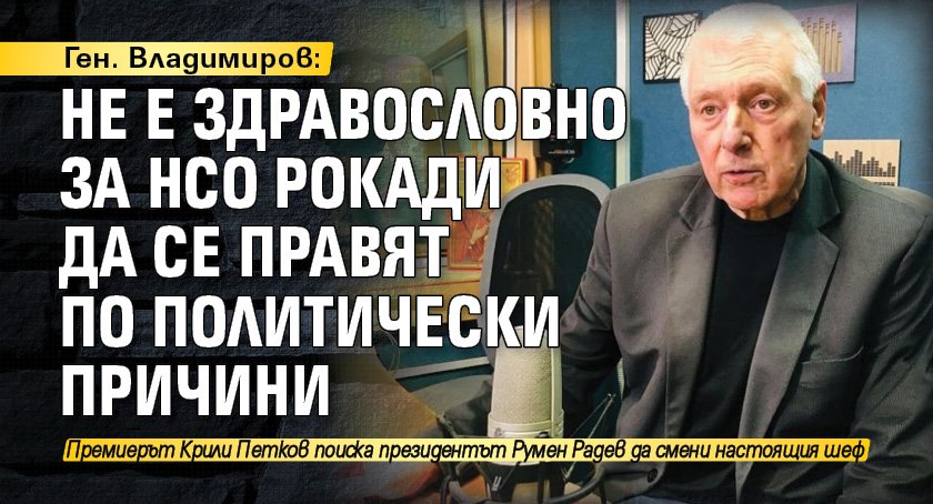Ген. Владимиров: Не е здравословно за НСО рокади да се правят по политически причини