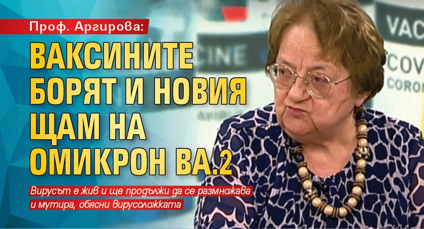 Проф. Аргирова: Ваксините борят и новия щам на Омикрон ВА.2