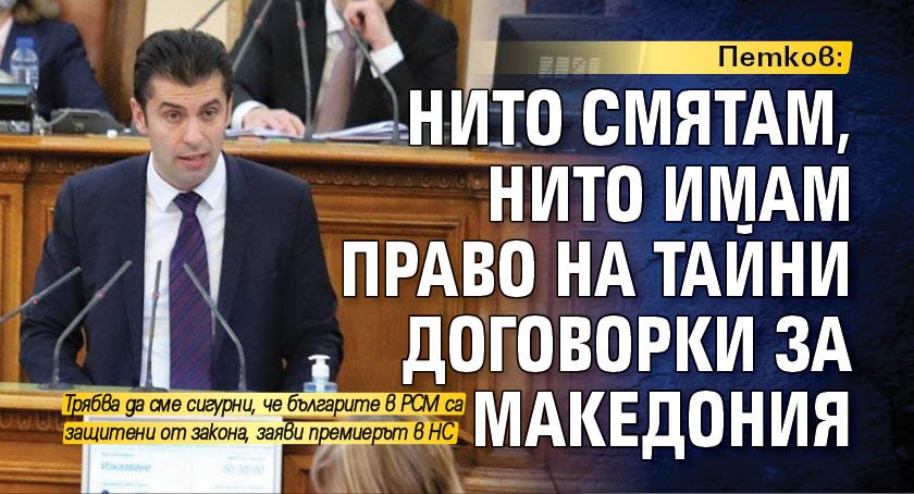 Петков: Нито смятам, нито имам право на тайни договорки за Македония