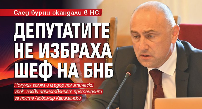 След бурни скандали в НС: Депутатите не избраха шеф на БНБ