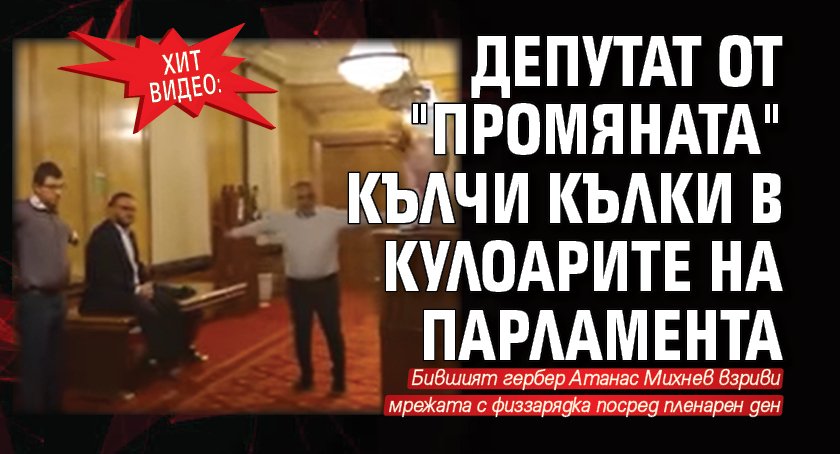 ХИТ ВИДЕО: Депутат от "Промяната" кълчи кълки в кулоарите на парламента