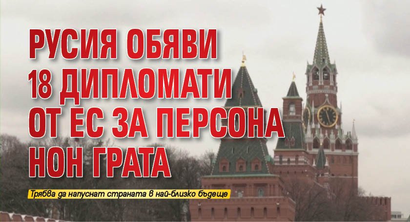 Русия обяви 18 дипломати от ЕС за персона нон грата
