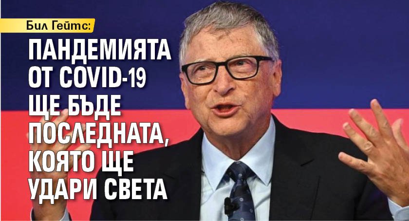 Бил Гейтс: Пандемията от COVID-19 ще бъде последната, която ще удари света