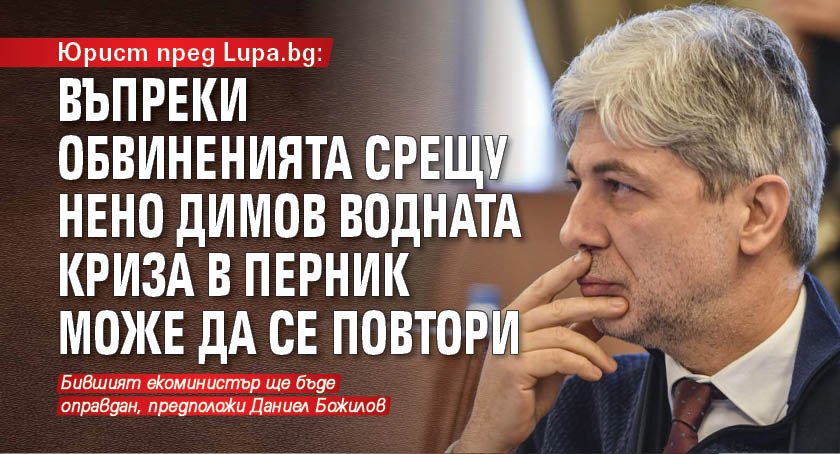 Юрист пред Lupa.bg: Въпреки обвиненията срещу Нено Димов водната криза в Перник може да се повтори