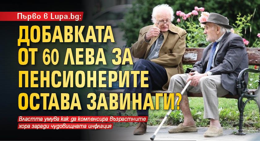 Първо в Lupa.bg: Добавката от 60 лева за пенсионерите остава завинаги?