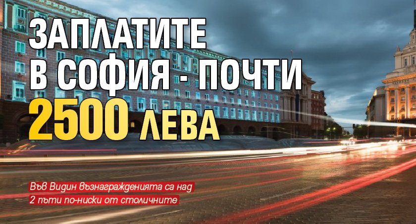 Заплатите в София - почти 2500 лева 