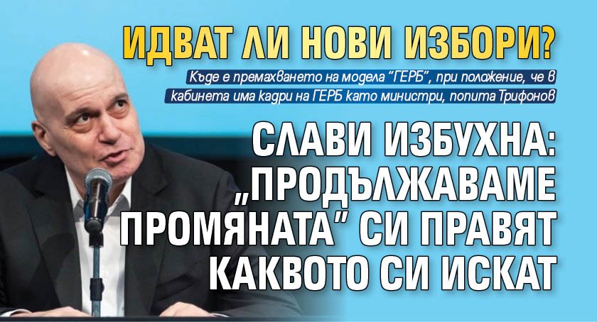 ЩЕ ИМА ЛИ НОВИ ИЗБОРИ? Слави избухна: "Продължаваме промяната” си правят каквото си искат