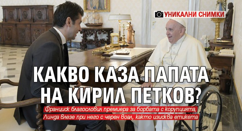 Какво каза папата на Кирил Петков? (уникални снимки)