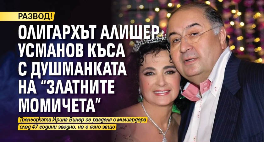 РАЗВОД! Олигархът Алишер Усманов къса с душманката на "златните момичета"